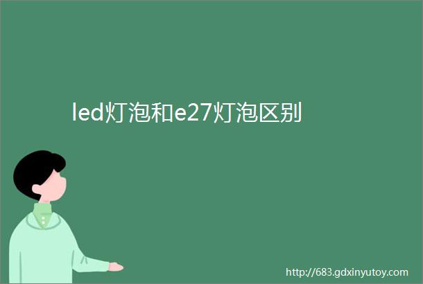 led灯泡和e27灯泡区别