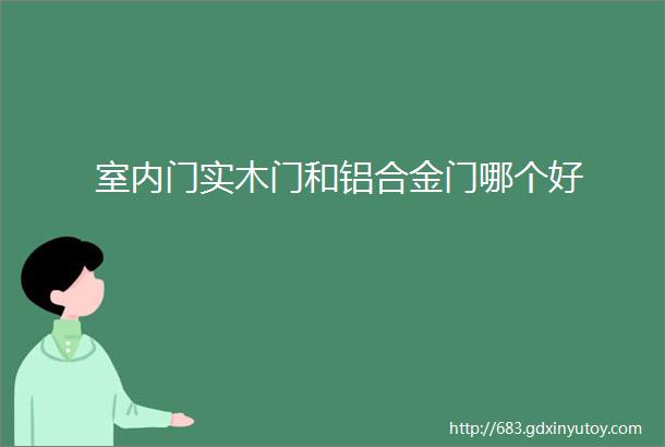 室内门实木门和铝合金门哪个好