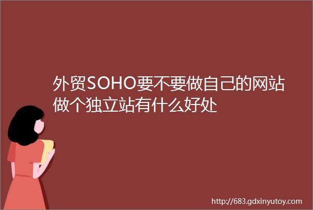 外贸SOHO要不要做自己的网站做个独立站有什么好处